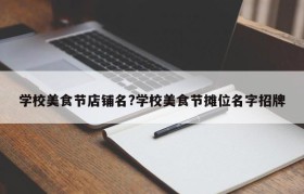 学校美食节店铺名?学校美食节摊位名字招牌